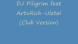 DJ Piligrim feat ArtuRich-Uletai (Club Version)