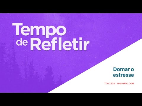 Tempo de Refletir 2224 - Domar o estresse