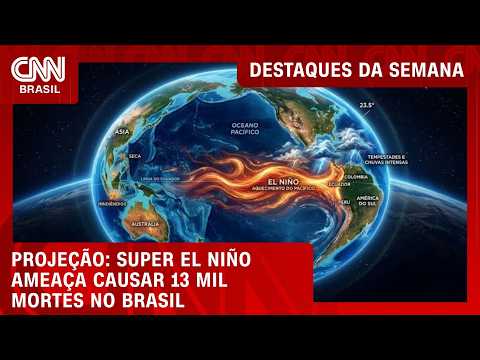 Super El Niño pode causar 451 mil mortes; Brasil está entre os mais afetados | DESTAQUES DA SEMANA
