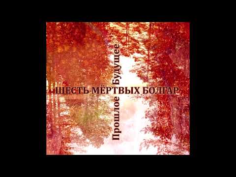 Шесть Мертвых Болгар - Прошлое Будущее [Six Dead Bulgarians - Future Bygone] (2015 full album)