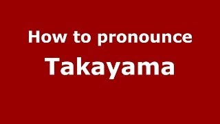 How to pronounce Takayama
