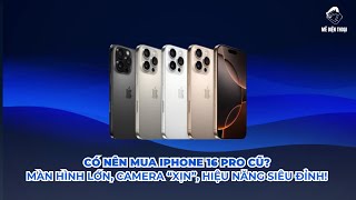 Có nên mua iPhone 16 Pro cũ