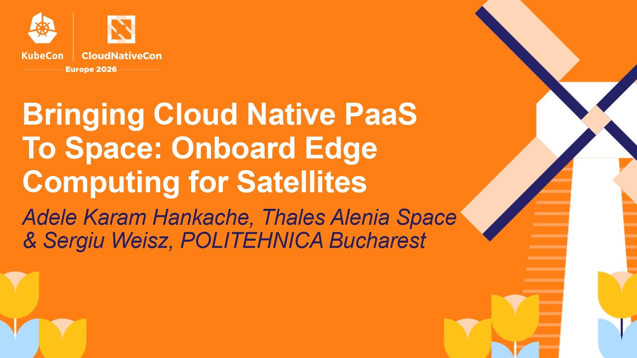Bringing Cloud Native PaaS To Space: Onboard Edge Computing f... Adele Karam Hankache & Sergiu Weisz