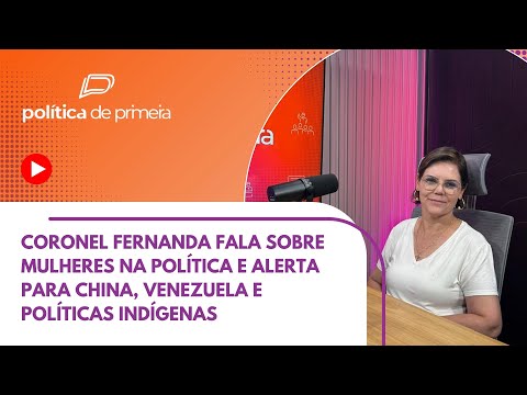 Coronel Fernanda fala sobre mulheres, China, Venezuela e indígenas e diz que falta coragem na política
