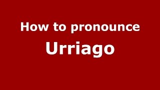 How to pronounce Urriago