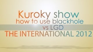 Kuroky shows how to use blackhole @ The International 2012