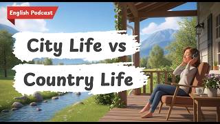 City Life vs Country Life: Which is Better? | English Conversation