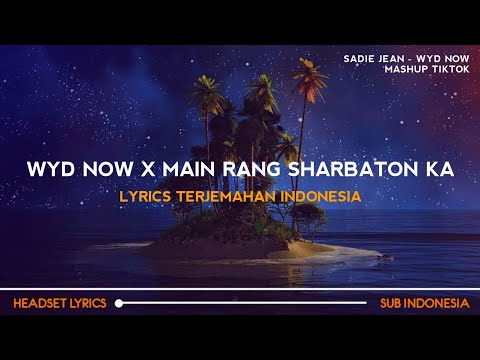 Sadie Jean - WYD Now? X Main Rang Sharbaton Ka (Mashup Tiktok Version)| Lyrics Terjemahan