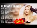 M E G H A N T R A I N O R 2023 MIX Top 10 Best Songs Greatest Hits Full Album