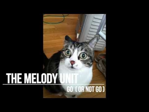 The Melody Unit - Go (Or Not Go)