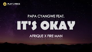 Papa Cyangwe - It's Okay Ft. Afrique x Fire Man (Lyrics Video)