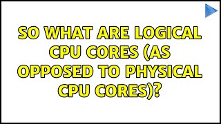 Unix & Linux: So what are logical cpu cores (as opposed to physical cpu cores)? (4 Solutions!!)