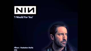 Nine Inch Nails, I Would for You.