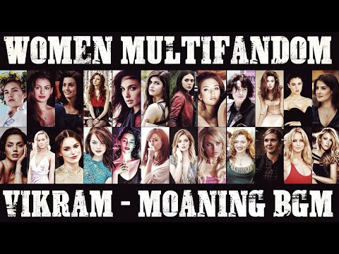 Women - Multifandom | Vikram - The Moaning Theme | A TPMS Edits