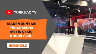MADEN DÜNYASI PROGRAMINA METİN ÇEKİÇ KONUK OLDU.