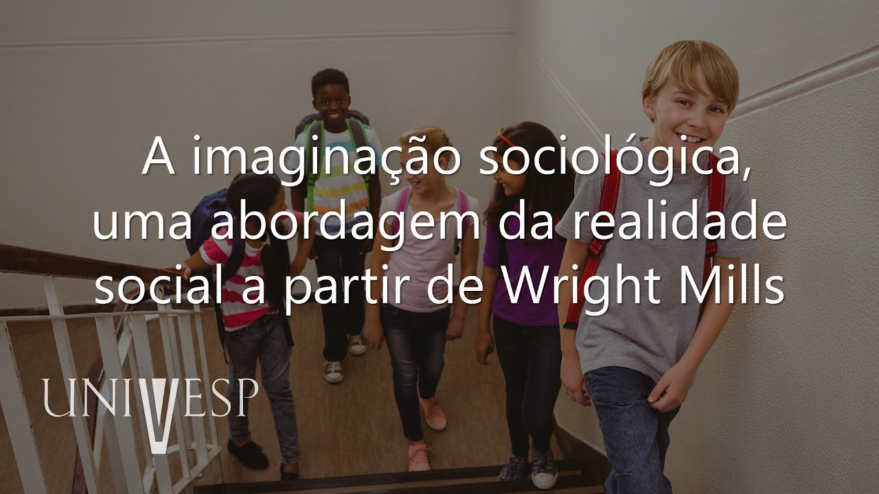 Sociologia da Educação - A imaginação sociológica, uma abordagem da realidade social