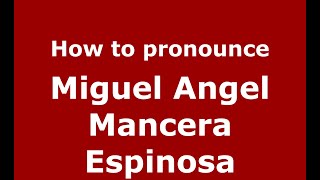 How to pronounce Miguel Angel Mancera Espinosa