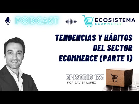 Ep 133. Tendencias y hábitos del sector ecommerce (parte 1)