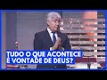 TUDO O QUE ACONTECE É VONTADE DE DEUS? - Hernandes Dias Lopes