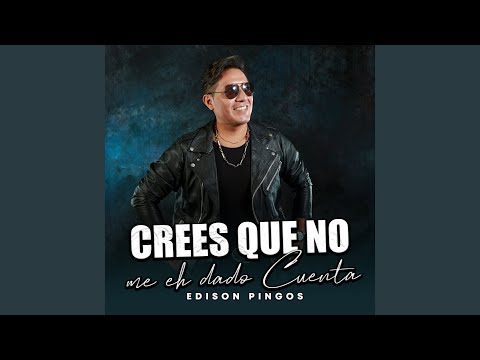 Crees Que No Me He Dado Cuenta