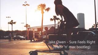 Jake Owen - Sure Feels Right / theor &#39;n&#39; max bootleg /