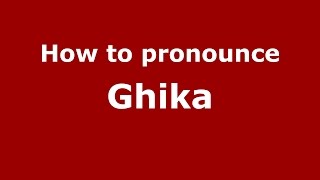 How to pronounce Ghika