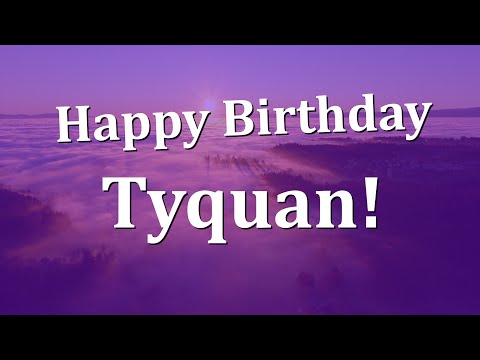 Happy Birthday Tyquan!  Have an Amazing Birthday!