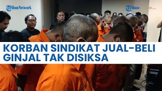 Pastikan Korban Sindikat Jual Beli Ginjal Tak Disiksa, Polisi Sebut Mereka Sukarela Dioperasi