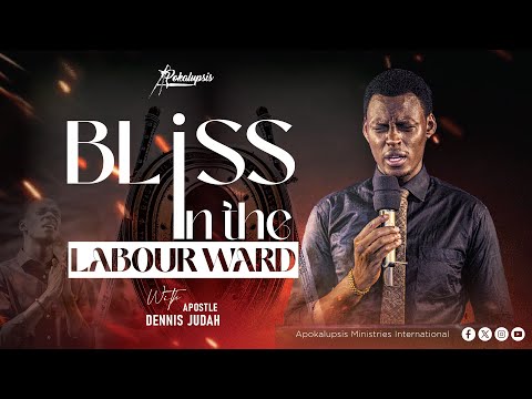 BLISS IN THE LABOUR WARD 2026 001 | Apostle Dennis Judah | Apokalupsis Ministries International