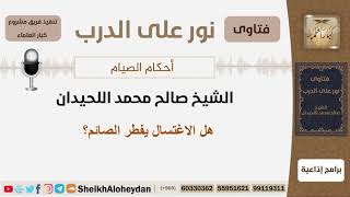 هل الاغتسال يفطر الصائم؟ الشيخ اللحيدان - مشروع كبار العلماء image