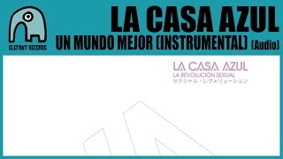 LA CASA AZUL -  Un Mundo Mejor (Instrumental) [Audio]