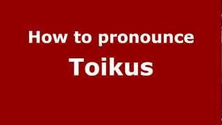 How to pronounce Toikus