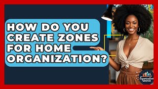 How Do You Create Zones For Home Organization? - Your Organi