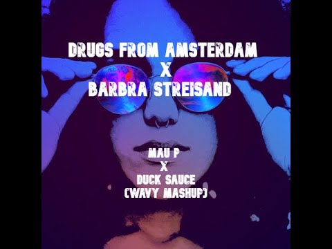 Drugs from Amsterdam X Barbra Streisand - Mau P X Duck Sauce (Wavy mashup)