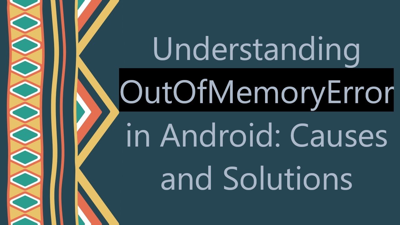 Understanding OutOfMemoryError in Android: Causes and Solutions