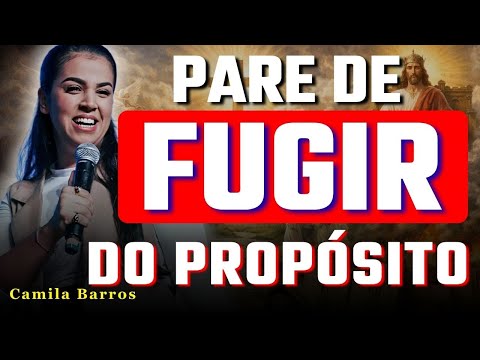 Pare de Fugir do Propósito e Aguente o Que Deus Te Confiou | Camila Barros