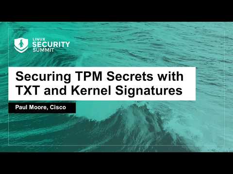 Securing TPM Secrets with TXT and Kernel Signatures - Paul Moore, Cisco
