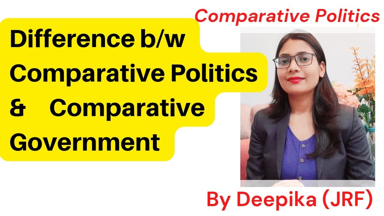 Difference Between Comparative Politics and Comparative Government? || Deepika