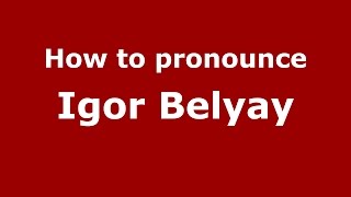 How to pronounce Igor Belyay