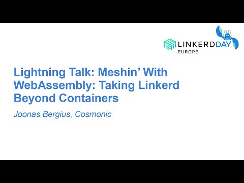 Lightning Talk: Meshin’ With WebAssembly: Taking Linkerd Beyond Containe... Joonas Bergius, Cosmonic