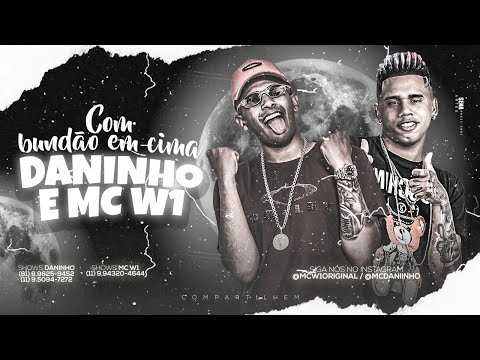MC DANINHO E MC W1 - COM BUNDÃO EM CIMA