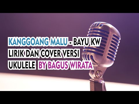 KANGGOANG MALU - BAYU KW LIRIK DAN COVER VERSI UKULELE