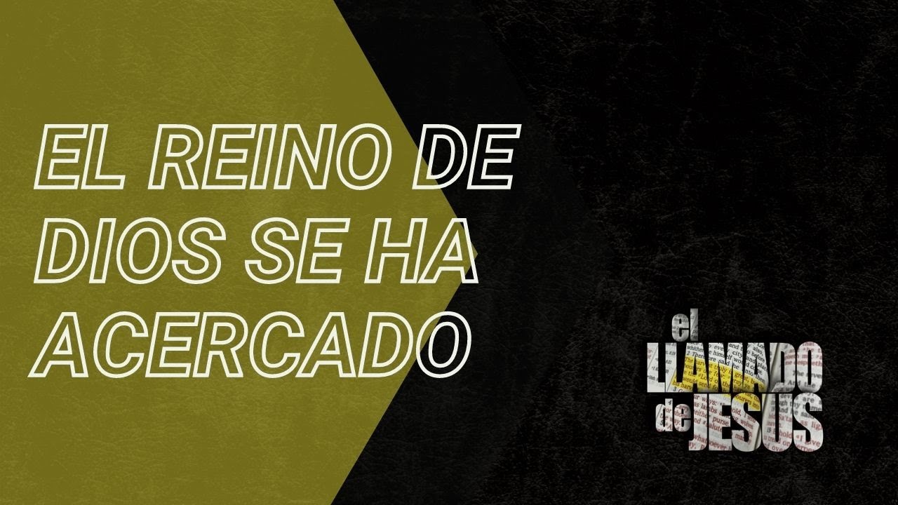 17 EL REINO DE DIOS SE HA ACERCADO Lo Más Importante Que Necesitamos Saber