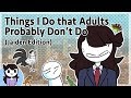 Things I Do that Adults Probably Don't Do (Jaiden Edition) Things I Do that Adults Probably Don't Do (Jaiden Edition)