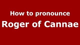 How to pronounce Roger Of Cannae