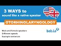 OTORHINOLARYNGOLOGY pronunciation | Improve your language with bab.la