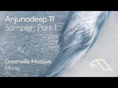 Anjunadeep 11 Sampler: Part 1 - Greenville Massive 'Morse'