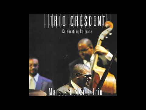 Marcus Roberts Trio Crescent - Celebrating Coltrane