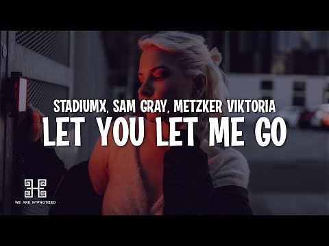 Stadiumx, Sam Gray, Metzker Viktória - Let You Let Me Go (Lyrics)