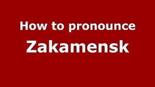 How to pronounce Zakamensk
